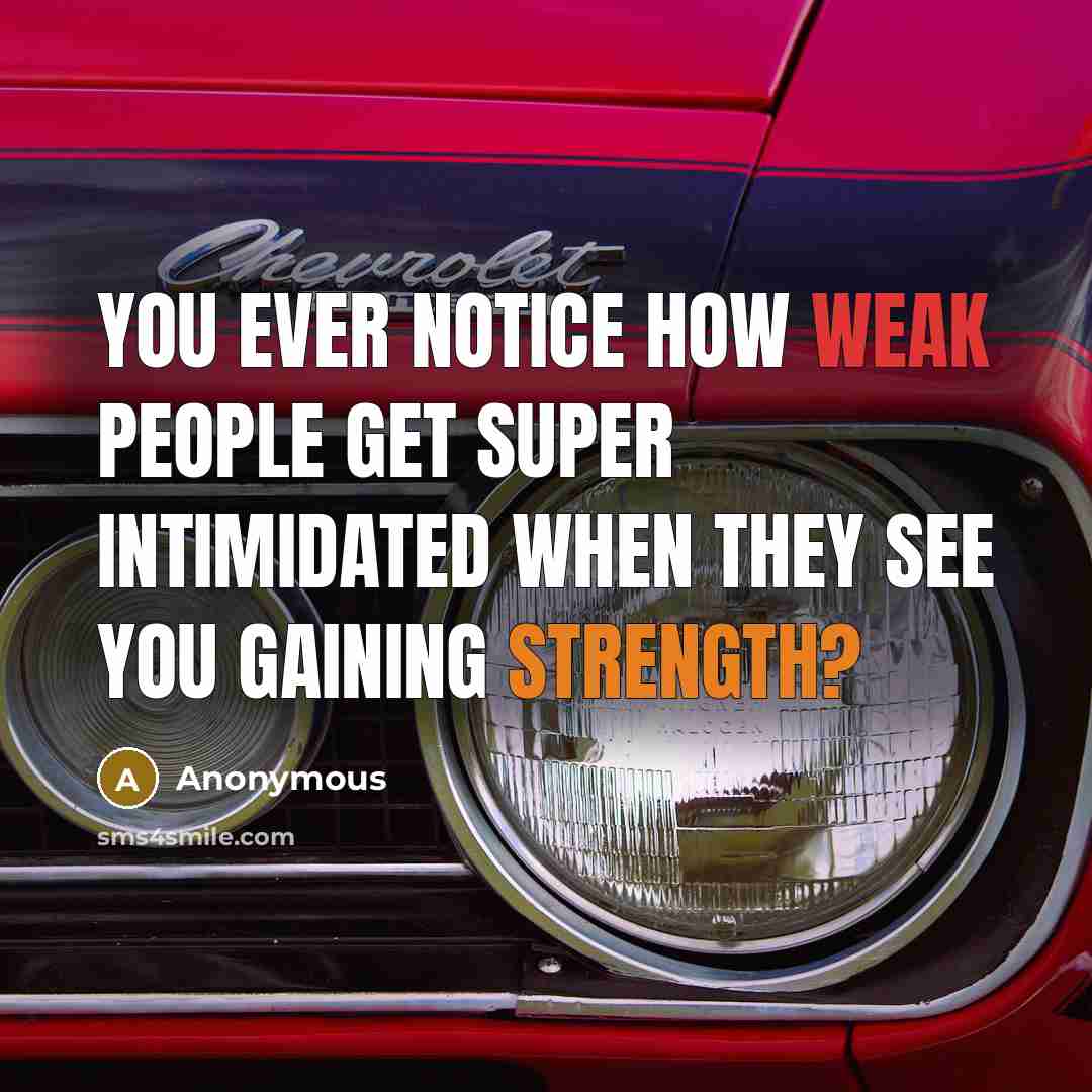“You ever notice how weak people get super intimidated when they see you gaining strength?” quote by Anonymous