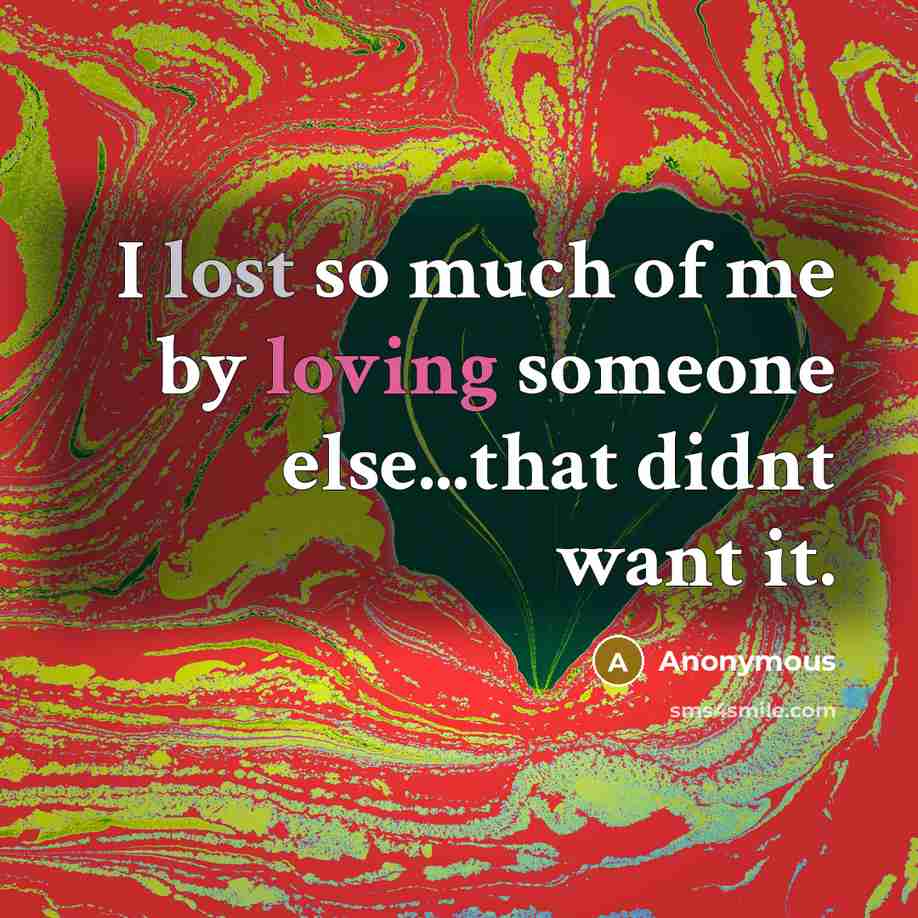 “I lost so much of me by loving someone else...that didnt want it.” quote by Anonymous