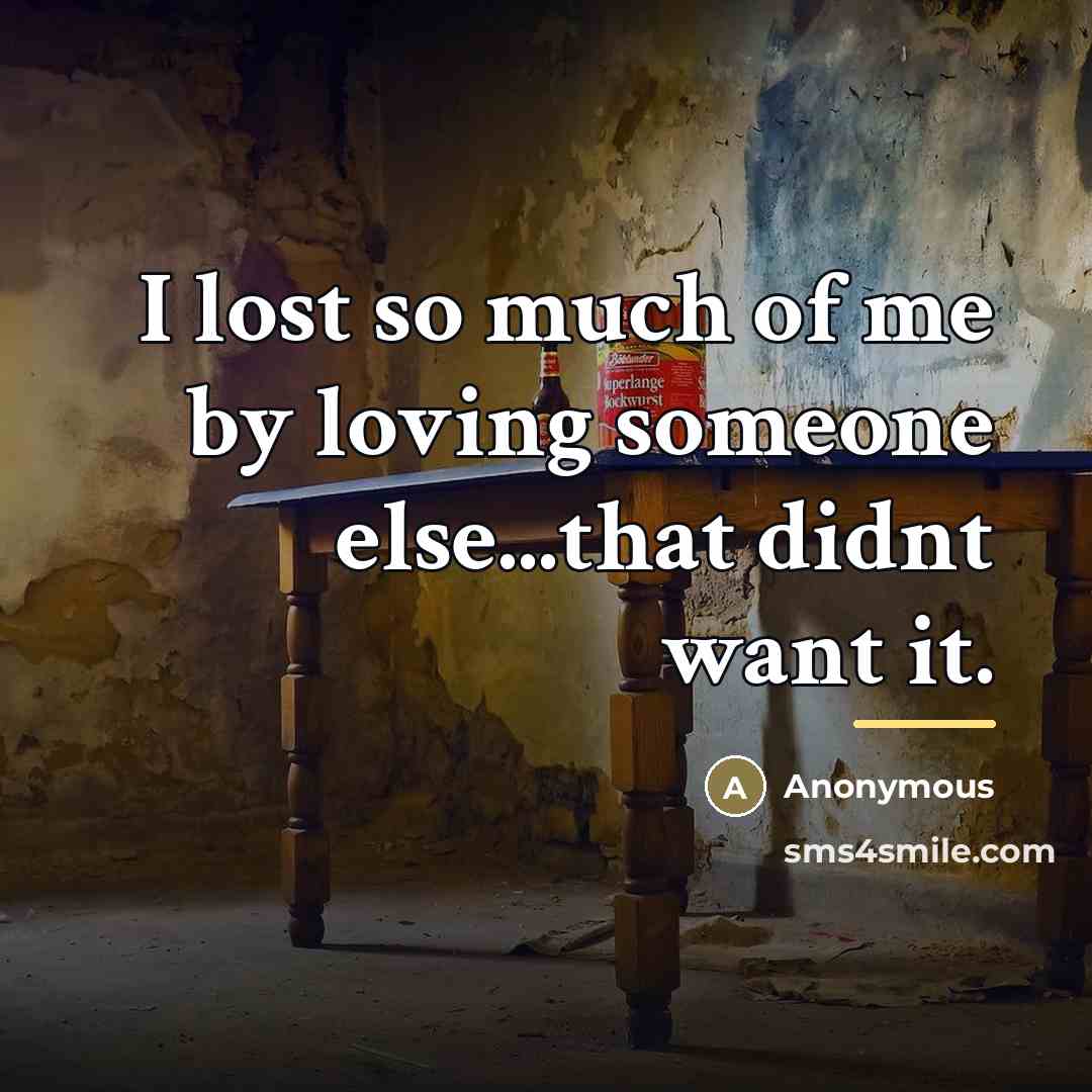 “I lost so much of me by loving someone else...that…” quote by Anonymous