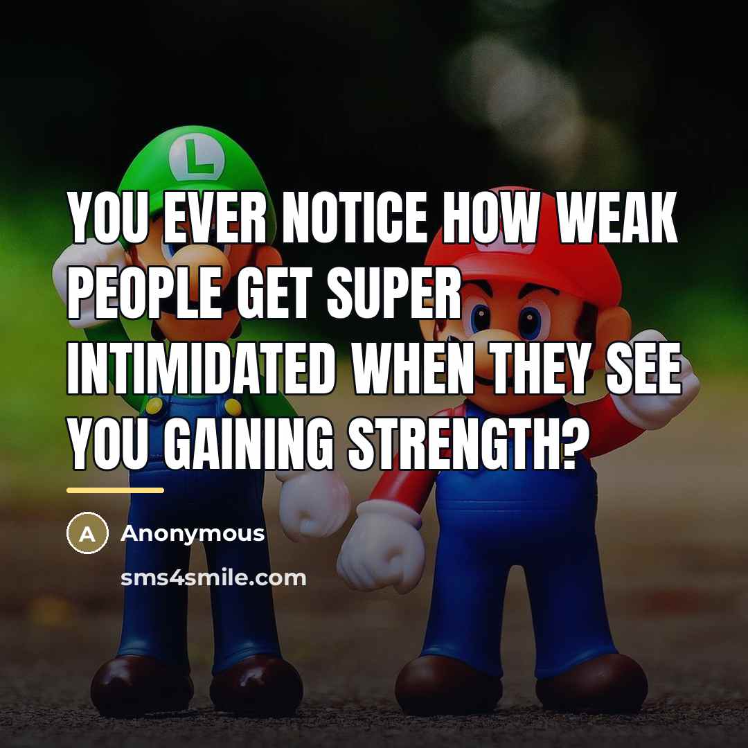 “You ever notice how weak people get super intimidated when…” quote by Anonymous