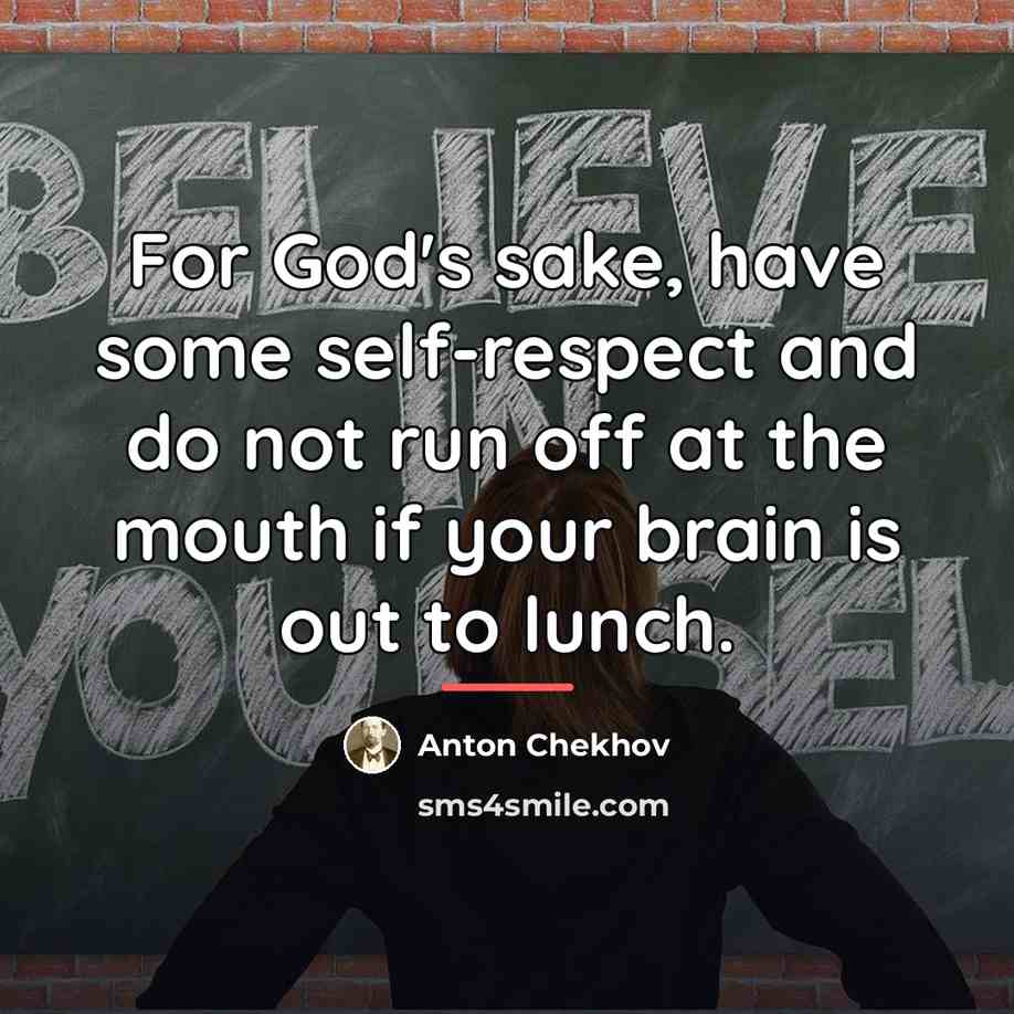 “For God's sake, have some self-respect and do not run…” quote by Anton Chekhov