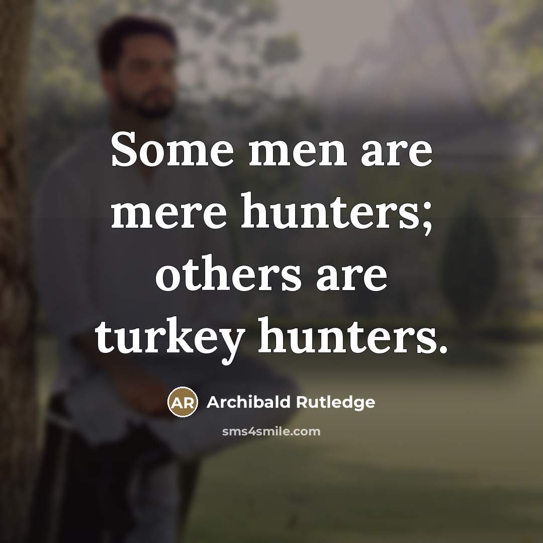 “Some men are mere hunters; others are turkey hunters.…” quote by Archibald Rutledge