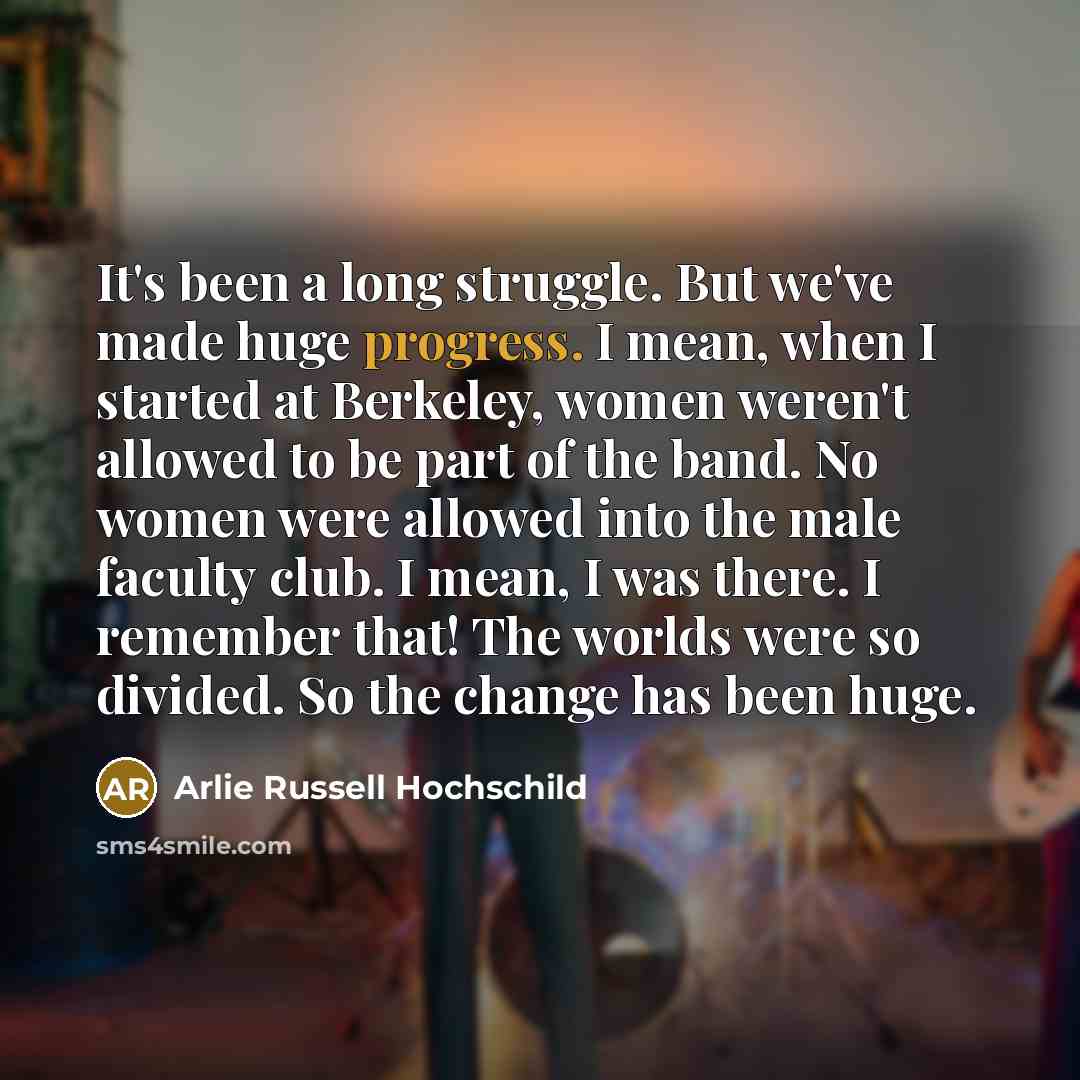 “It's been a long struggle. But we've made huge progress.…” quote by Arlie Russell Hochschild
