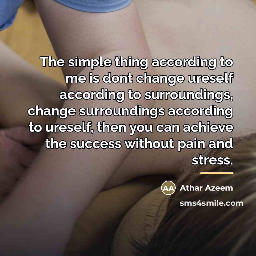 “The simple thing according to me is dont change ureself…” quote by Athar Azeem