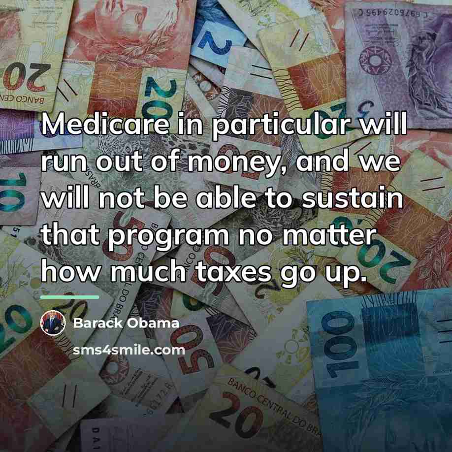“Medicare in particular will run out of money, and we…” quote by Barack Obama