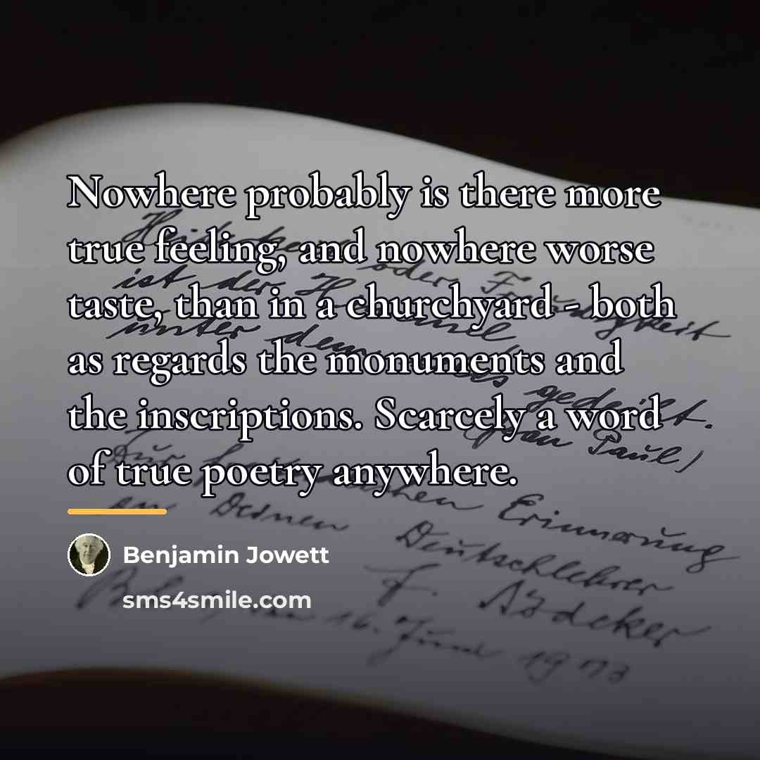 “Nowhere probably is there more true feeling, and nowhere worse…” quote by Benjamin Jowett