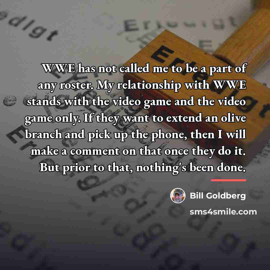 “WWE has not called me to be a part of…” quote by Bill Goldberg