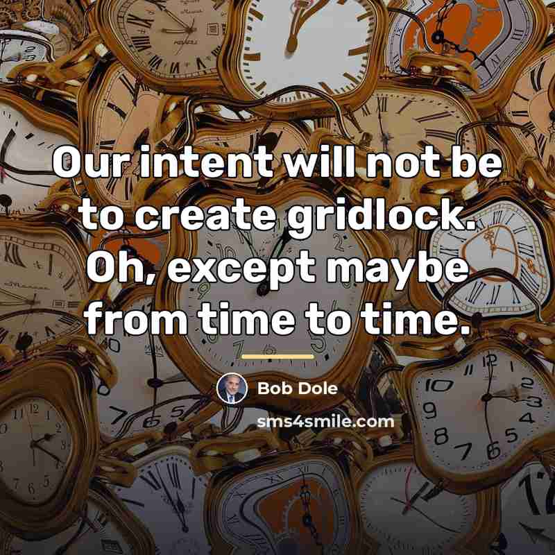 “Our intent will not be to create gridlock. Oh, except…” quote by Bob Dole