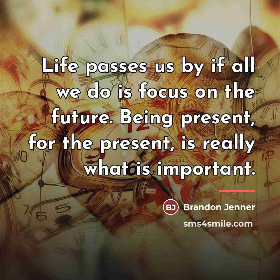 “Life passes us by if all we do is focus…” quote by Brandon Jenner