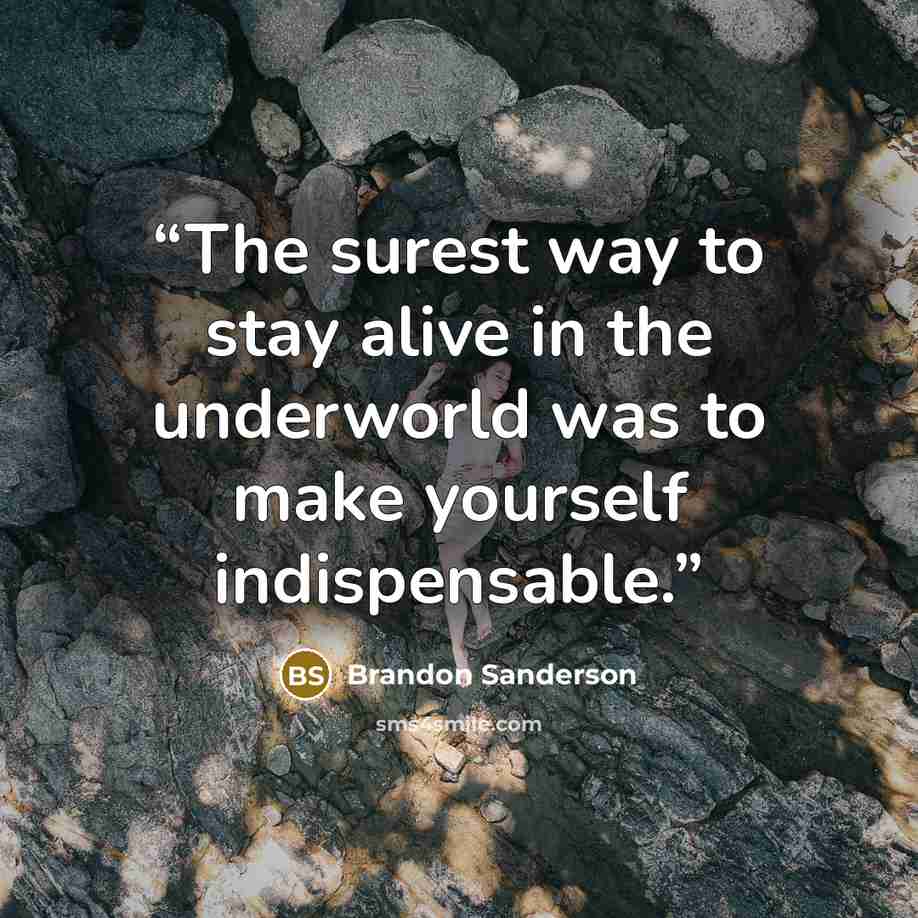 “The surest way to stay alive in the underworld was to make yourself indispensable.” quote by Brandon Sanderson