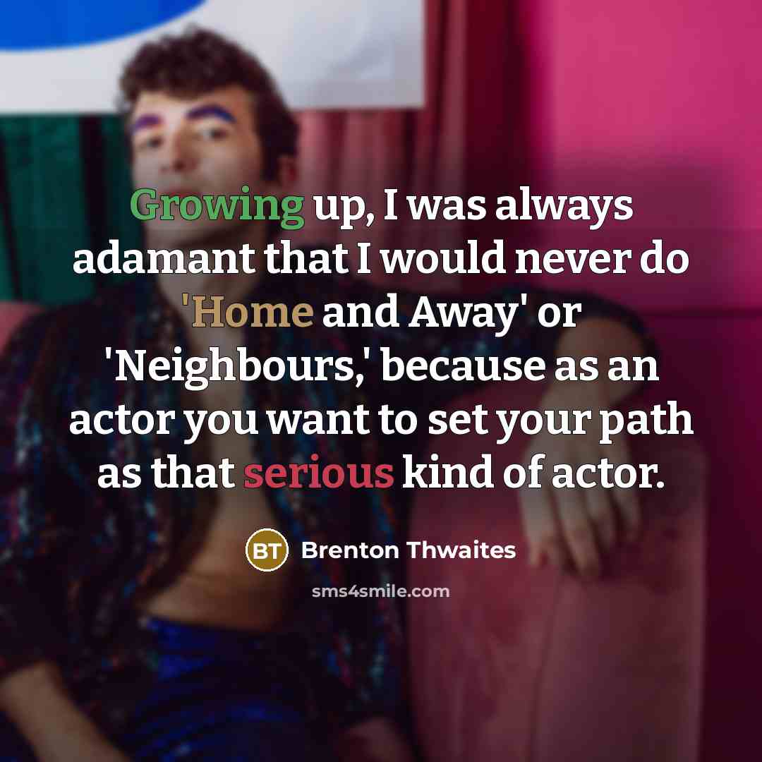 “Growing up, I was always adamant that I would never…” quote by Brenton Thwaites