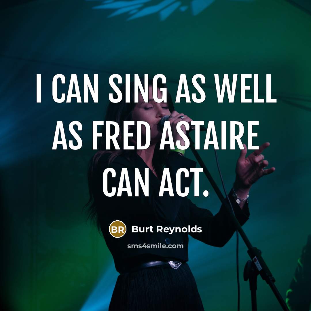 “I can sing as well as Fred Astaire can act.” quote by Burt Reynolds