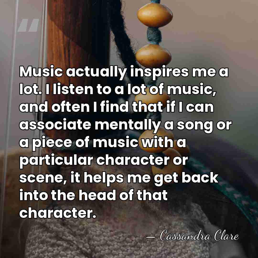 Music actually inspires me a lot. I listen to a lot of&hellip; - Cassandra Clare