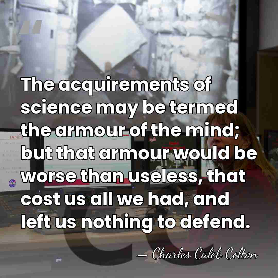 The acquirements of science may be termed the armour of the mind;&hellip; - Charles Caleb Colton