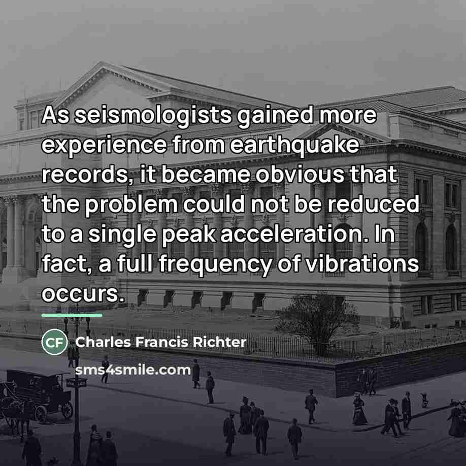 “As seismologists gained more experience from earthquake records, it became…” quote by Charles Francis Richter