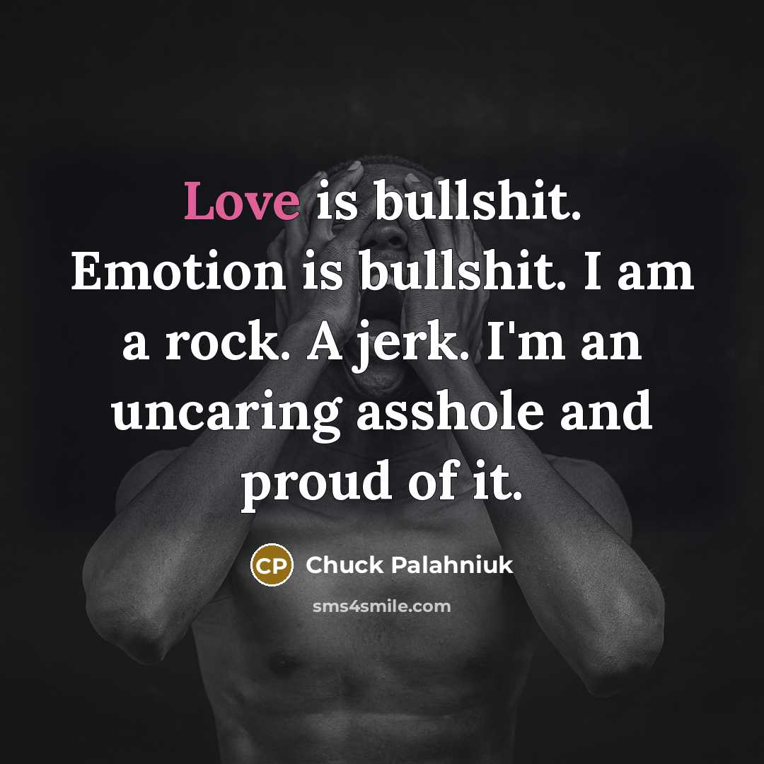 “Love is bullshit. Emotion is bullshit. I am a rock.…” quote by Chuck Palahniuk