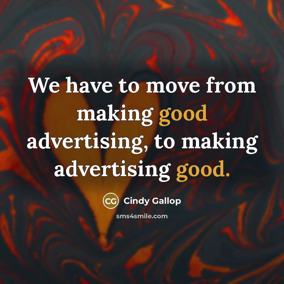 “We have to move from making good advertising, to making…” quote by Cindy Gallop