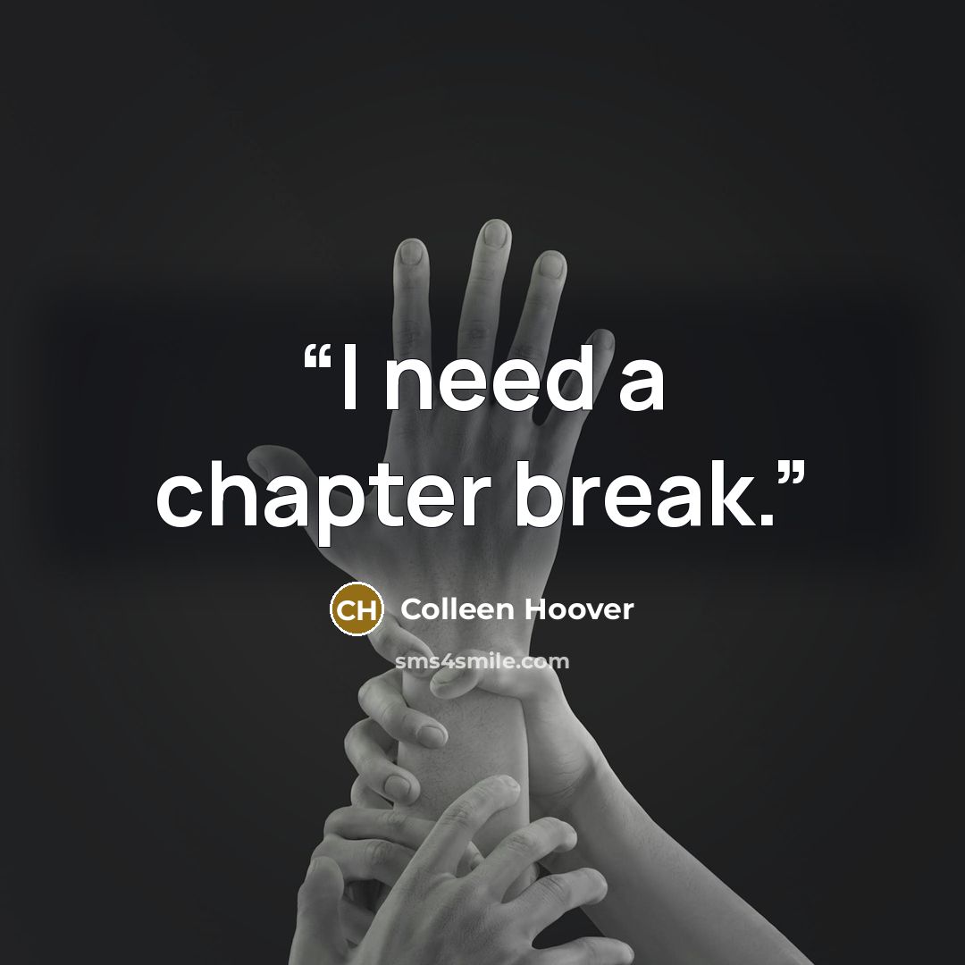 “I need a chapter break.” quote by Colleen Hoover