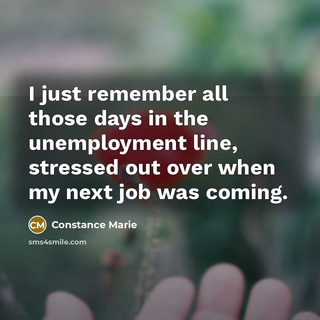 “I just remember all those days in the unemployment line,…” quote by Constance Marie