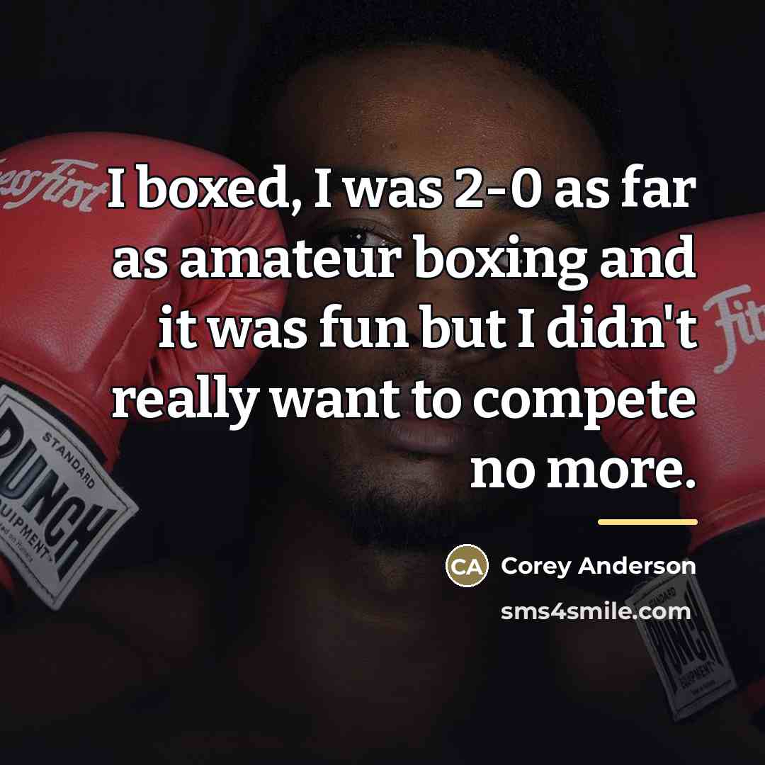 “I boxed, I was 2-0 as far as amateur boxing…” quote by Corey Anderson