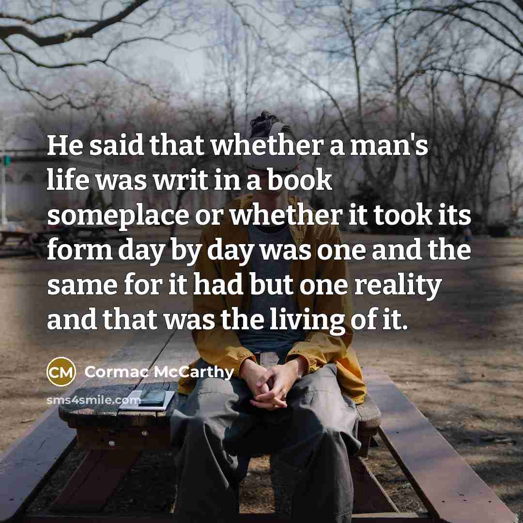 “He said that whether a man's life was writ in…” quote by Cormac McCarthy
