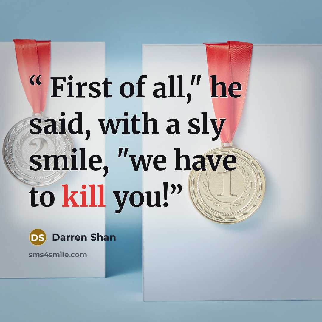 “First of all," he said, with a sly smile, "we have to kill you!” quote by Darren Shan