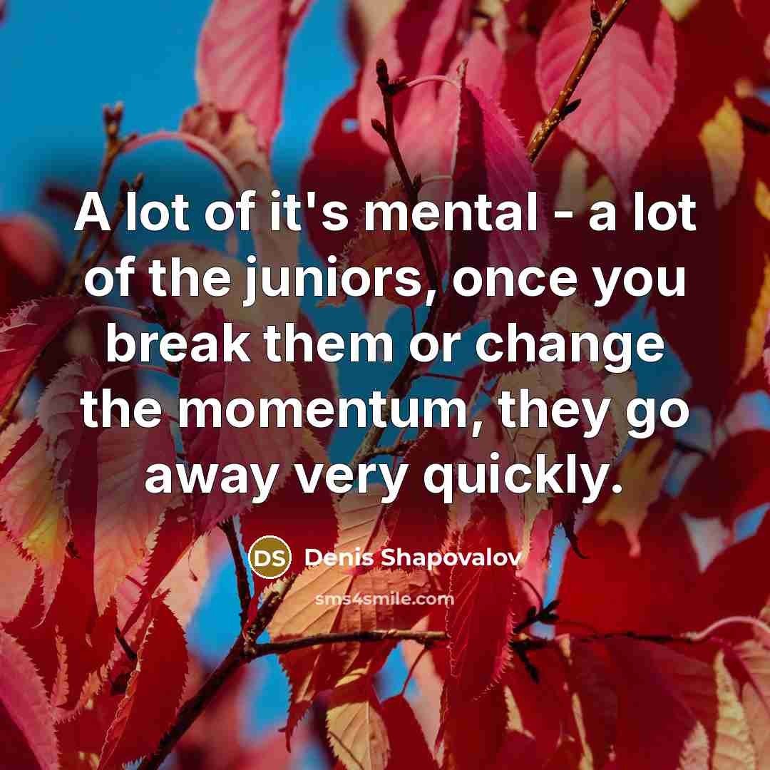 “A lot of it's mental - a lot of the…” quote by Denis Shapovalov