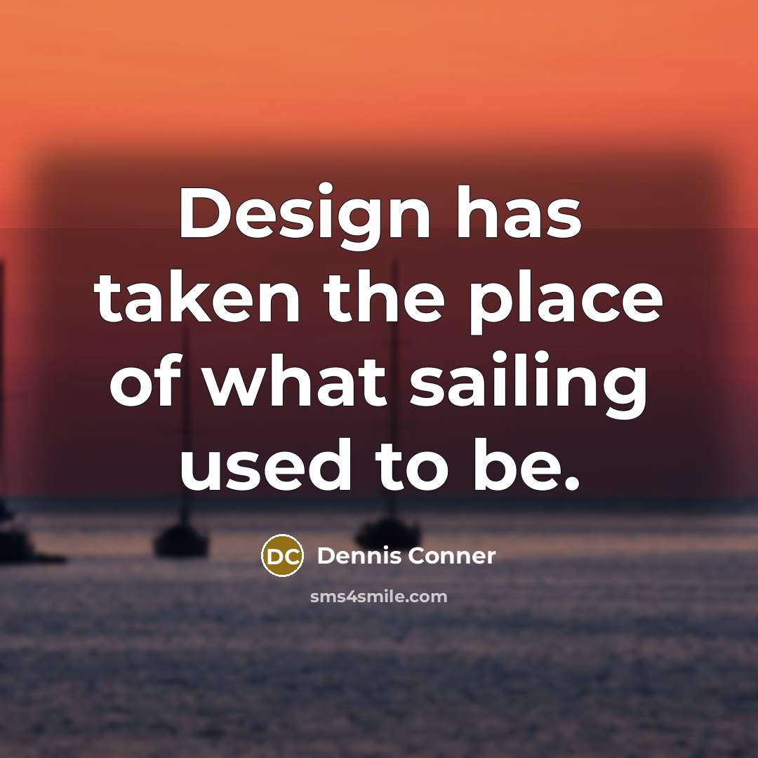 “Design has taken the place of what sailing used to…” quote by Dennis Conner