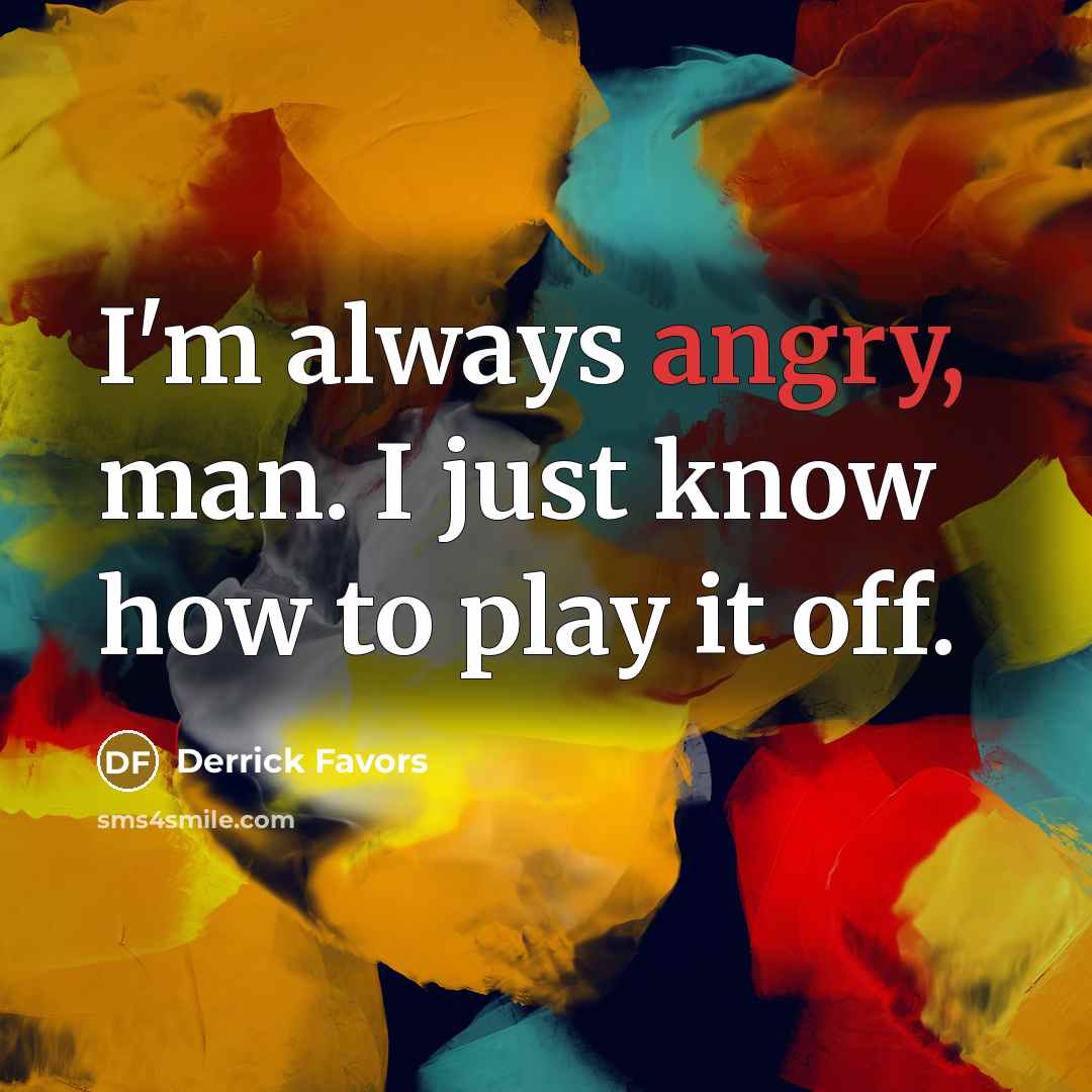 “I'm always angry, man. I just know how to play…” quote by Derrick Favors