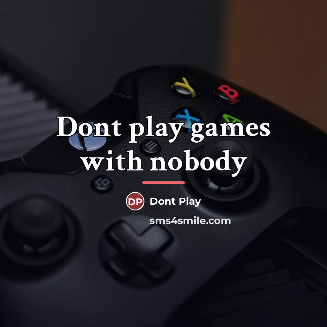 “Dont play games with nobody…” quote by Dont Play