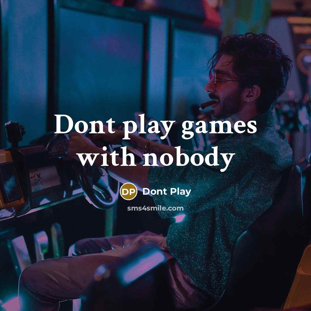 “Dont play games with nobody” quote by Dont Play