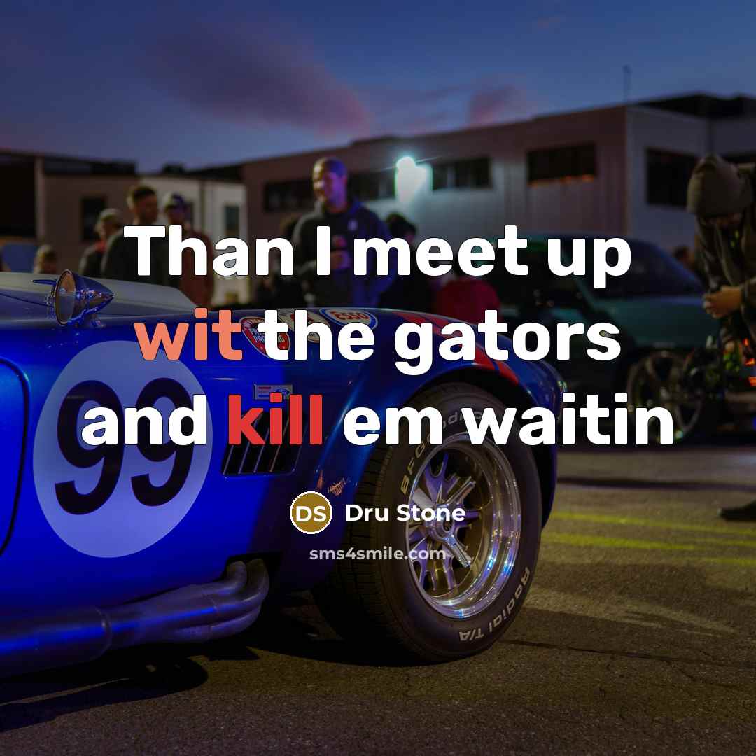 “Than I meet up wit the gators and kill em waitin” quote by Dru Stone