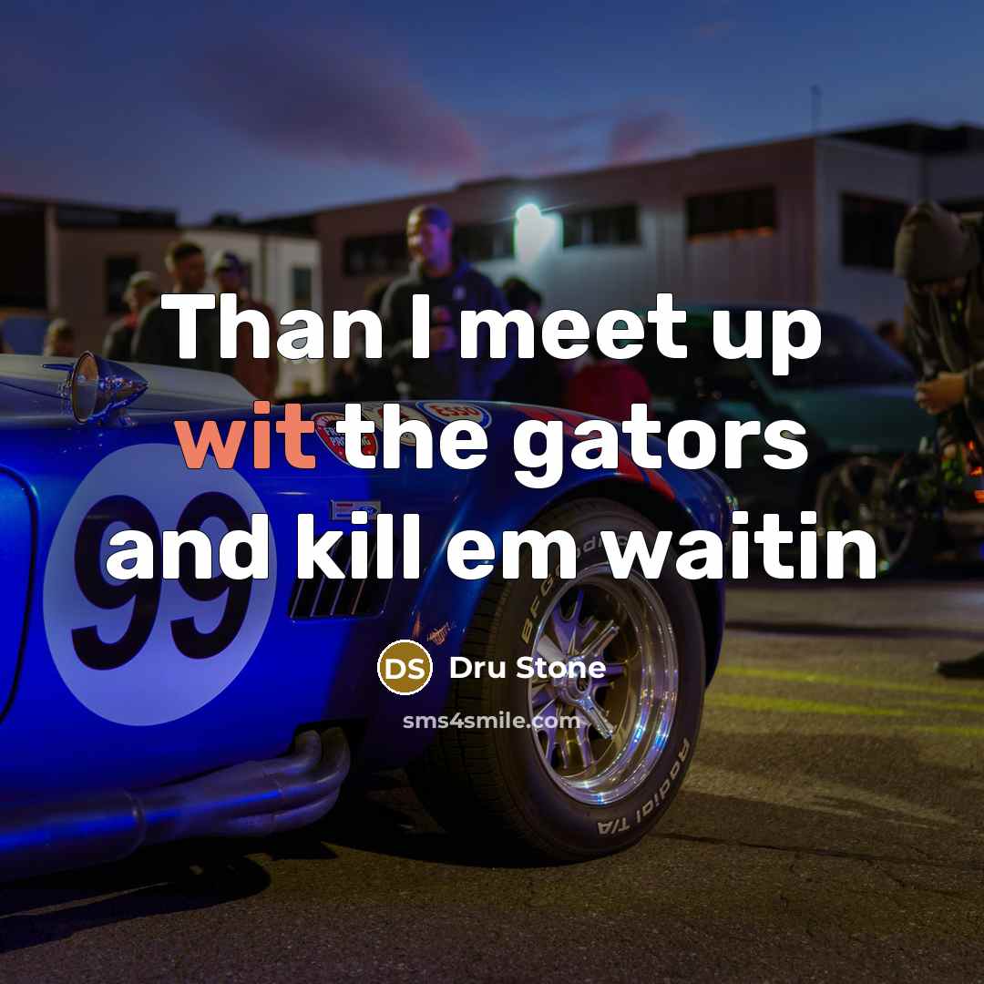 “Than I meet up wit the gators and kill em waitin” quote by Dru Stone