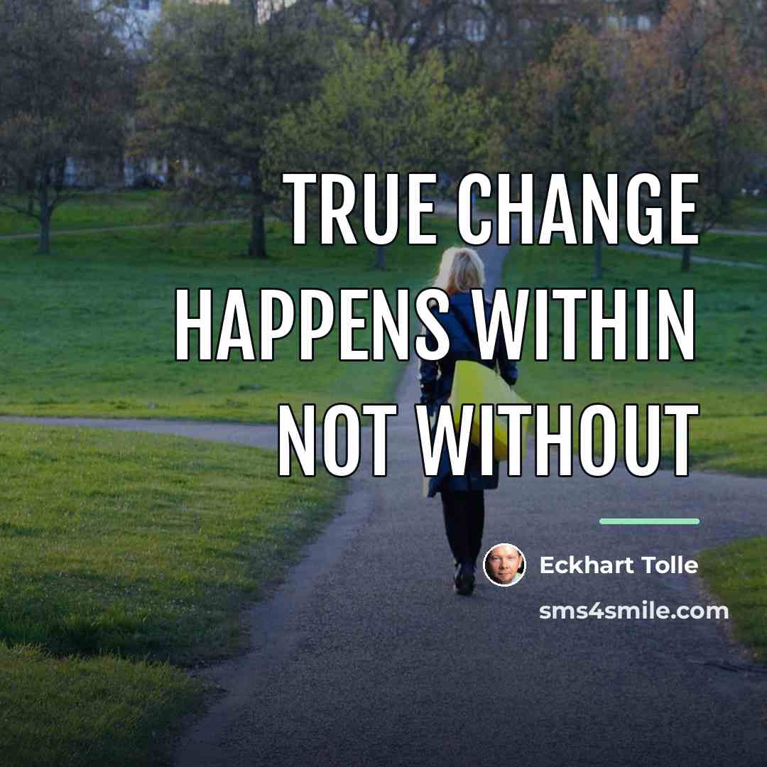 “True change happens within not without…” quote by Eckhart Tolle