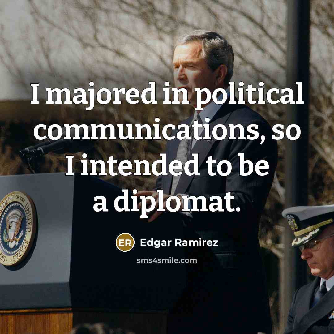 “I majored in political communications, so I intended to be…” quote by Edgar Ramirez