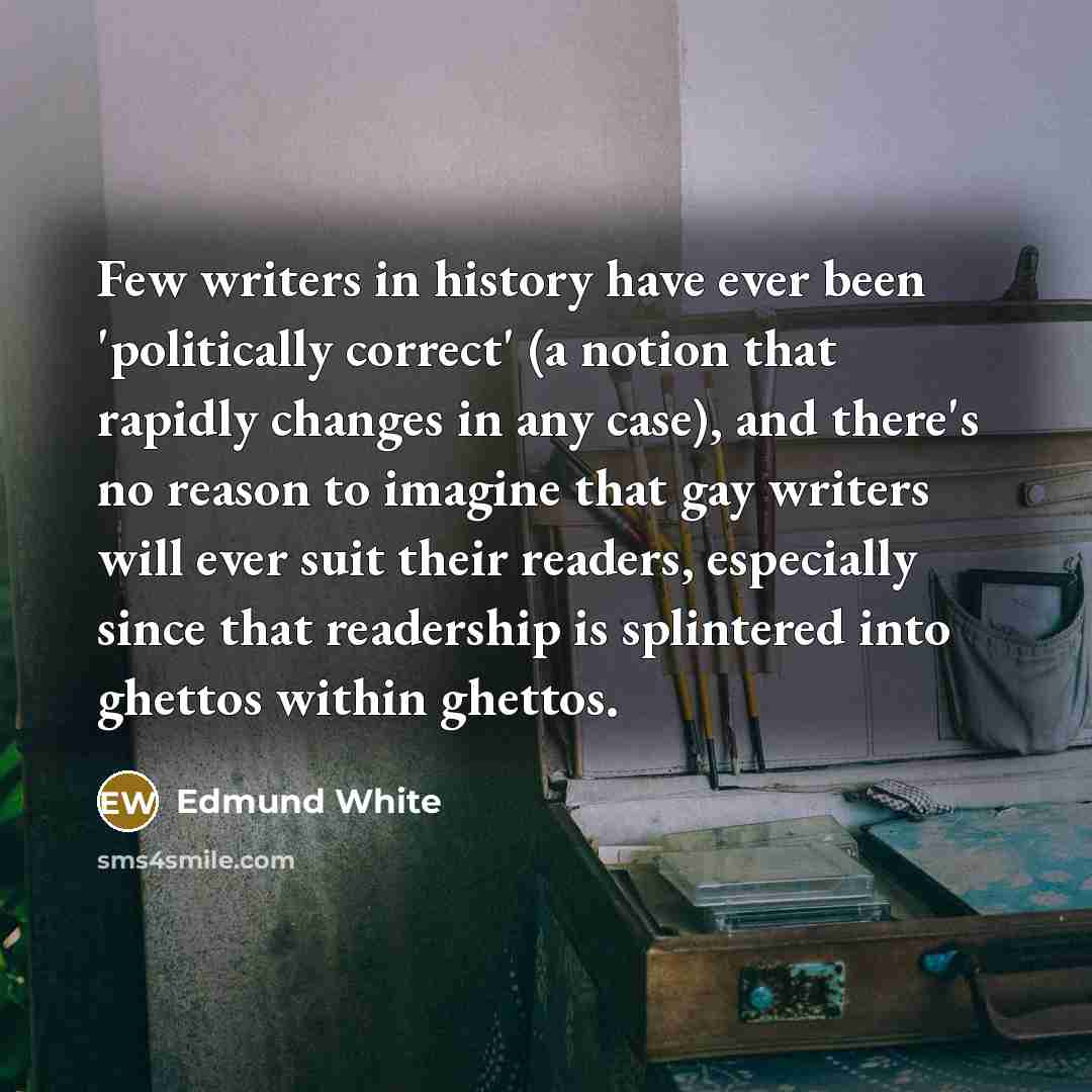 “Few writers in history have ever been 'politically correct' (a…” quote by Edmund White