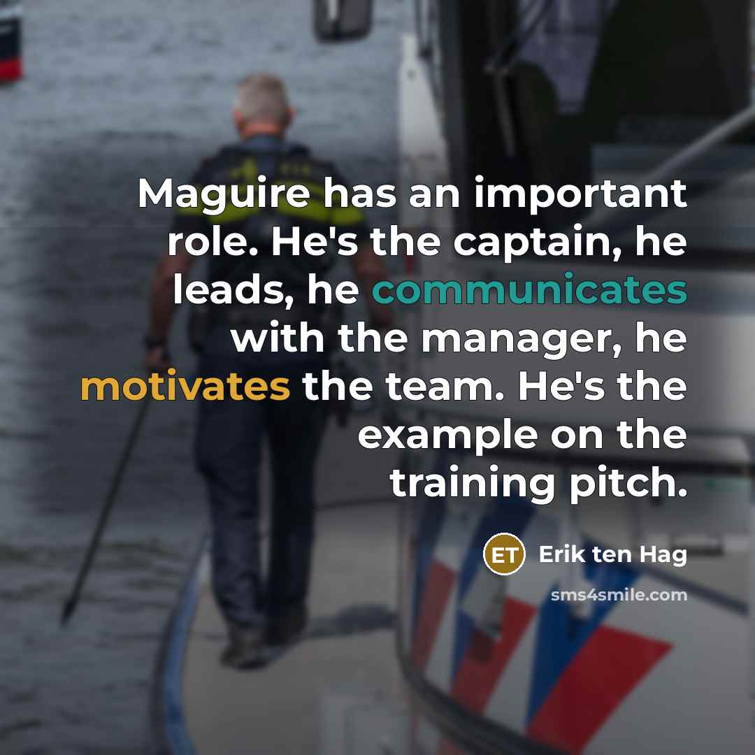 “Maguire has an important role. He's the captain, he leads,…” quote by Erik ten Hag