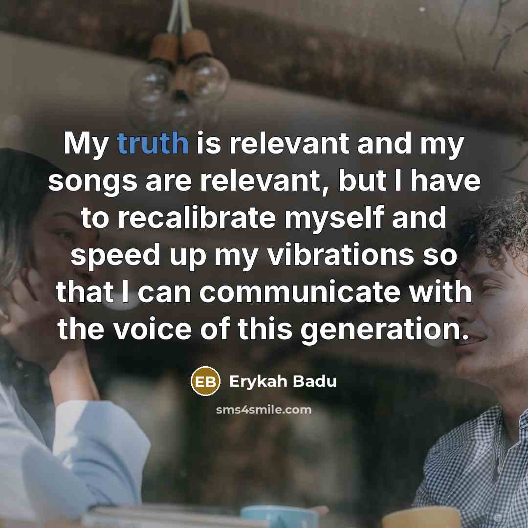 “My truth is relevant and my songs are relevant, but…” quote by Erykah Badu