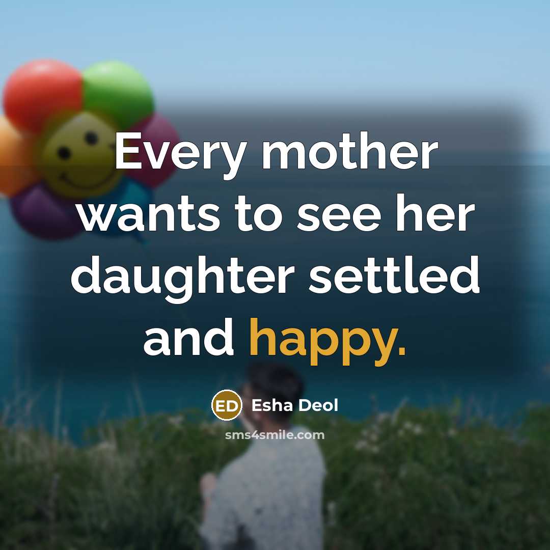 “Every mother wants to see her daughter settled and happy.…” quote by Esha Deol
