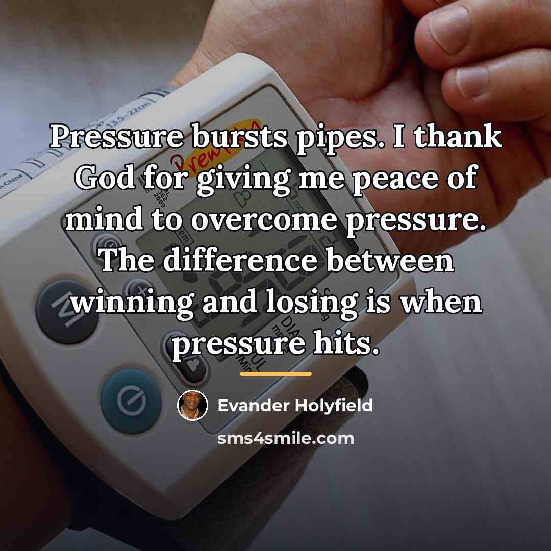 “Pressure bursts pipes. I thank God for giving me peace…” quote by Evander Holyfield