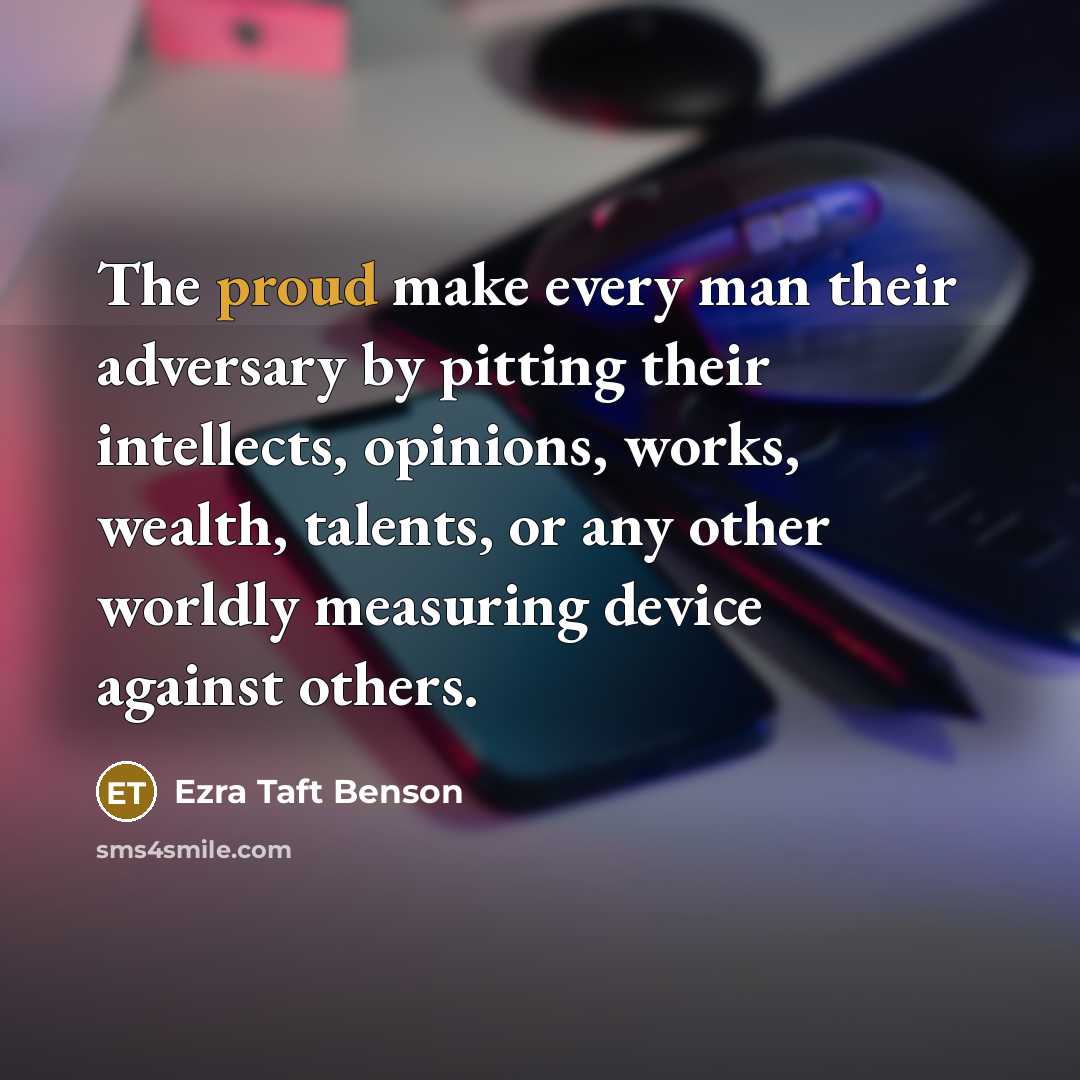 “The proud make every man their adversary by pitting their…” quote by Ezra Taft Benson