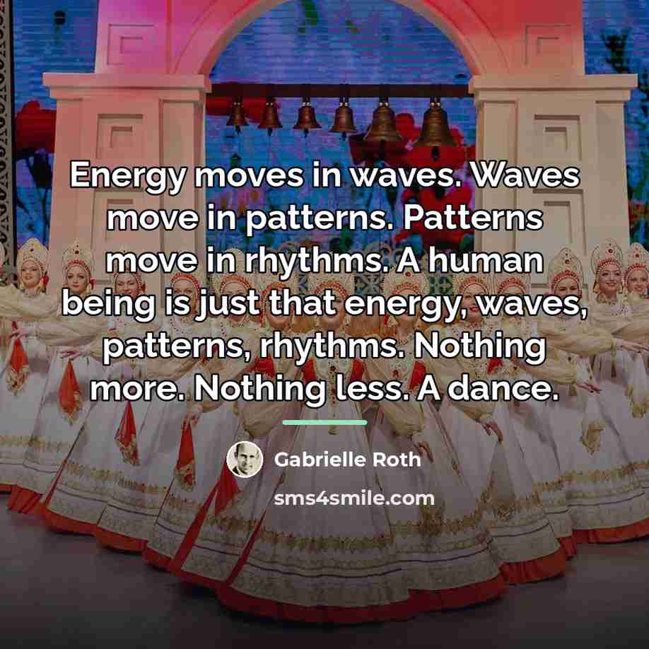 “Energy moves in waves. Waves move in patterns. Patterns move…” quote by Gabrielle Roth