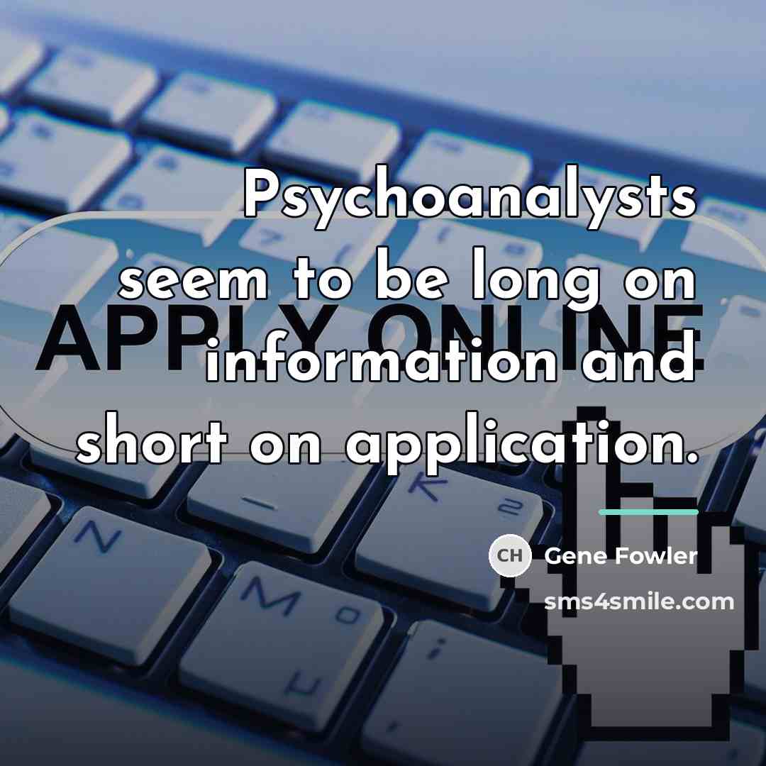 “Psychoanalysts seem to be long on information and short on…” quote by Gene Fowler