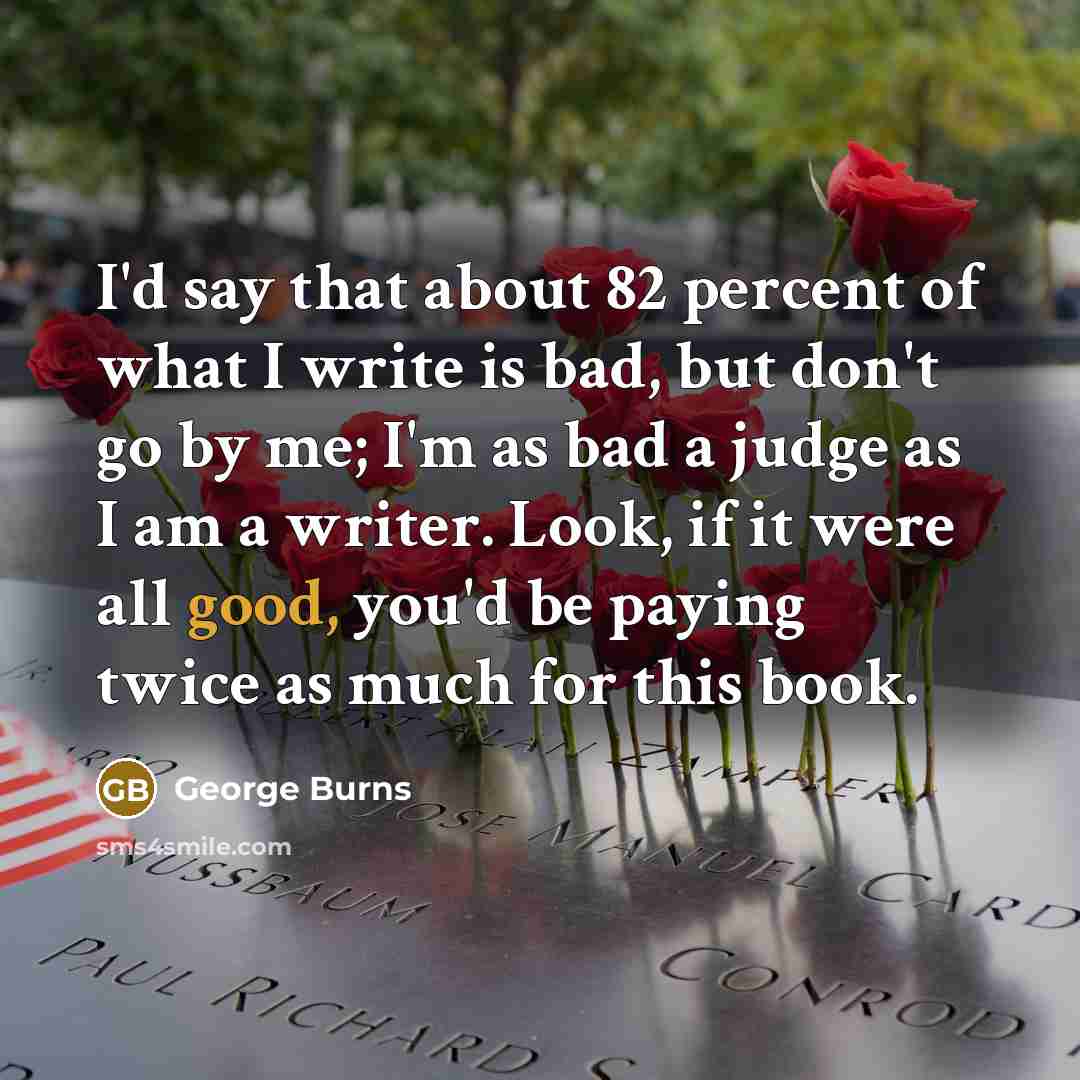 “I'd say that about 82 percent of what I write…” quote by George Burns