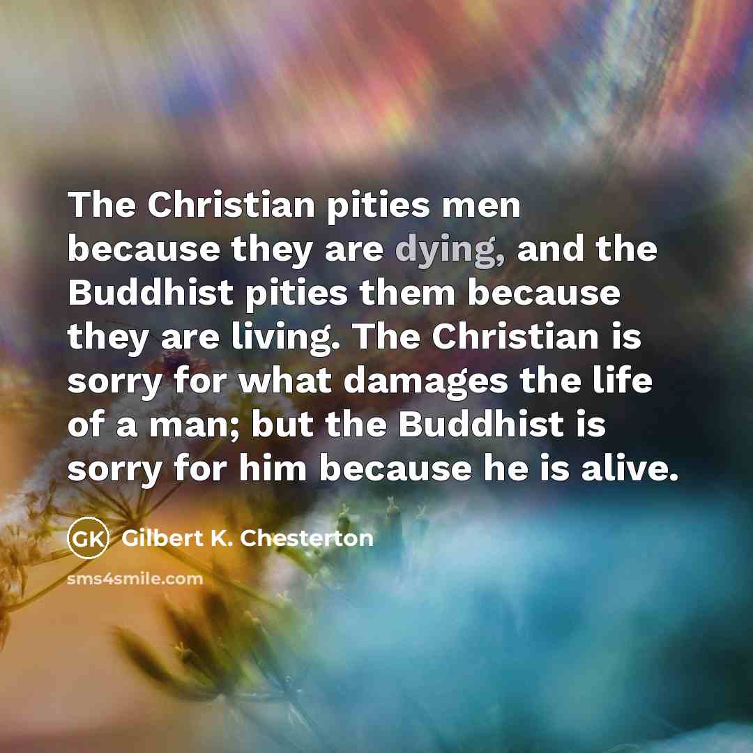 “The Christian pities men because they are dying, and the…” quote by Gilbert K. Chesterton