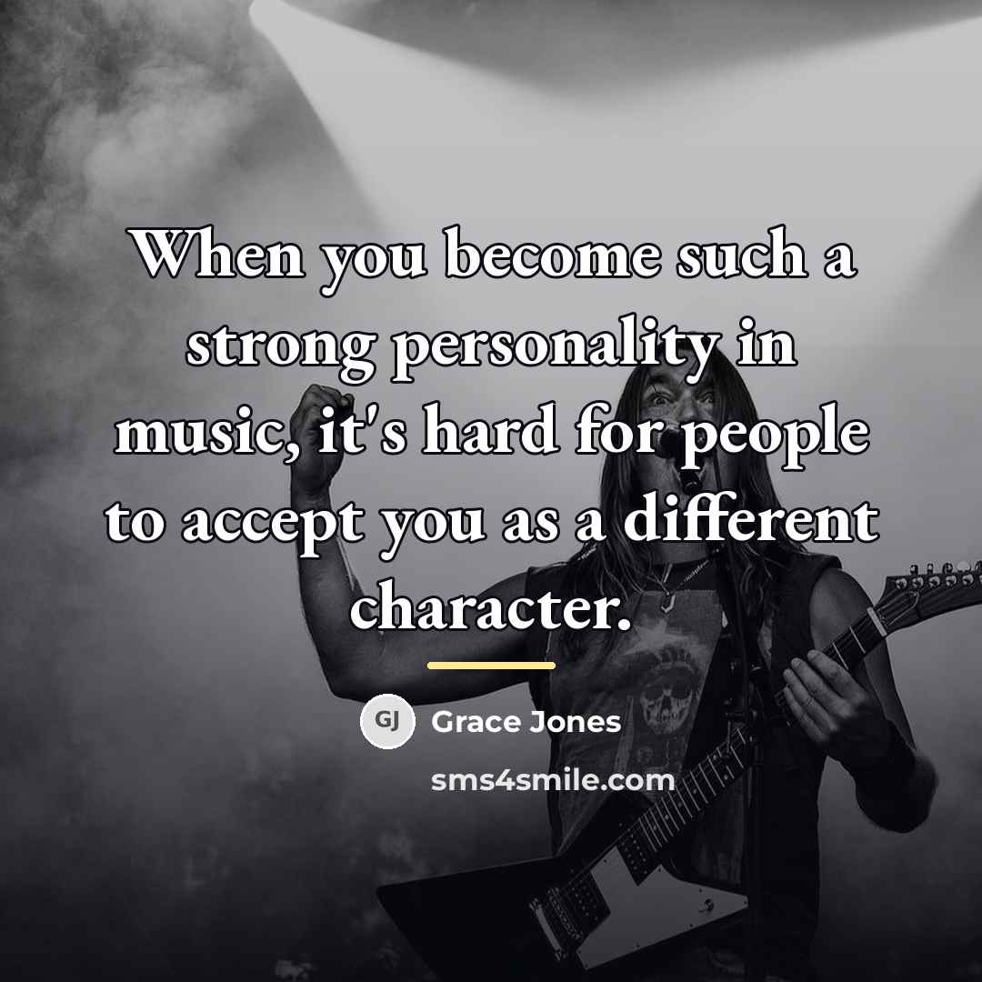 “When you become such a strong personality in music, it's…” quote by Grace Jones
