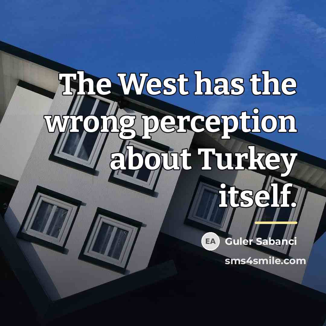 “The West has the wrong perception about Turkey itself.…” quote by Guler Sabanci