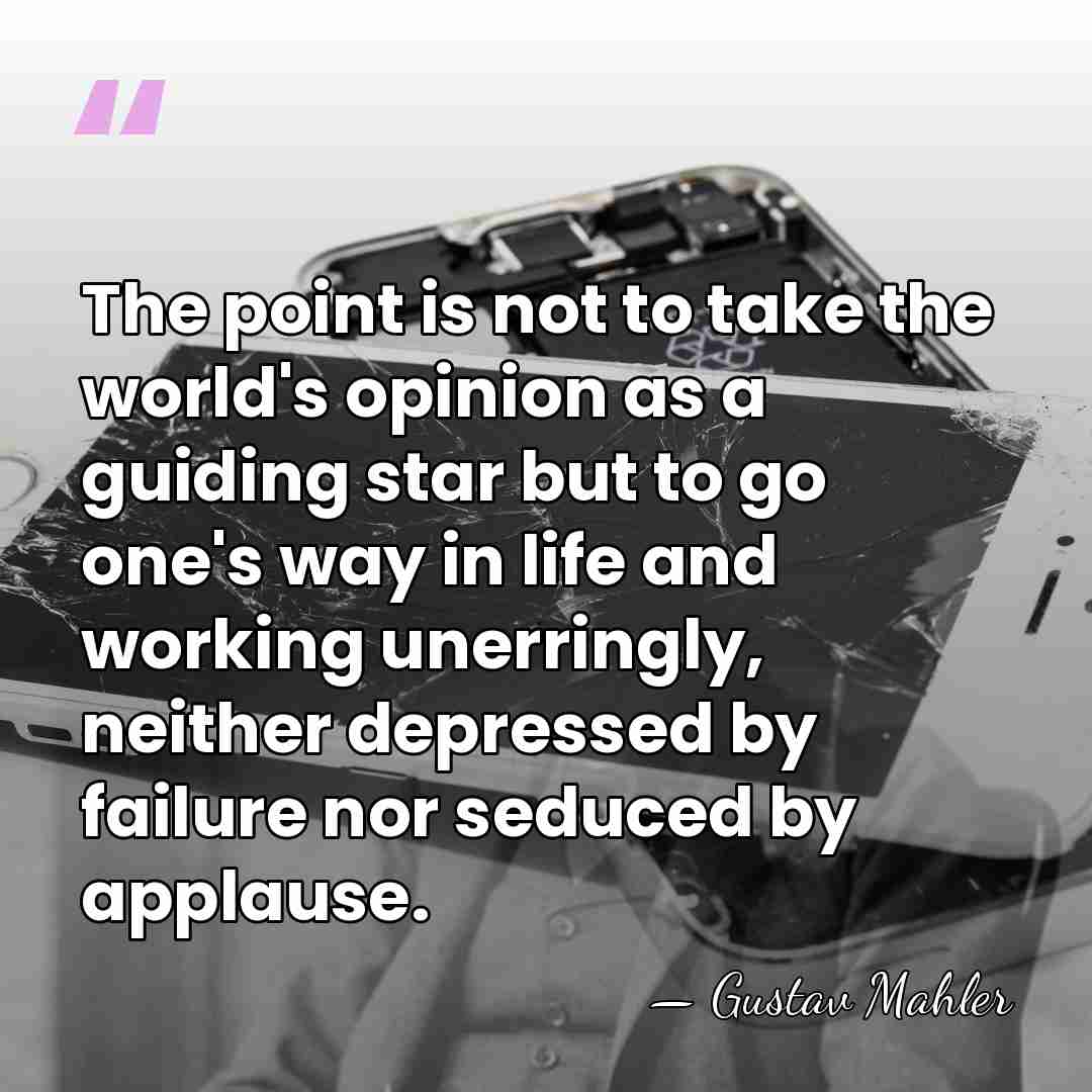 The point is not to take the world's opinion as a guiding&hellip; - Gustav Mahler