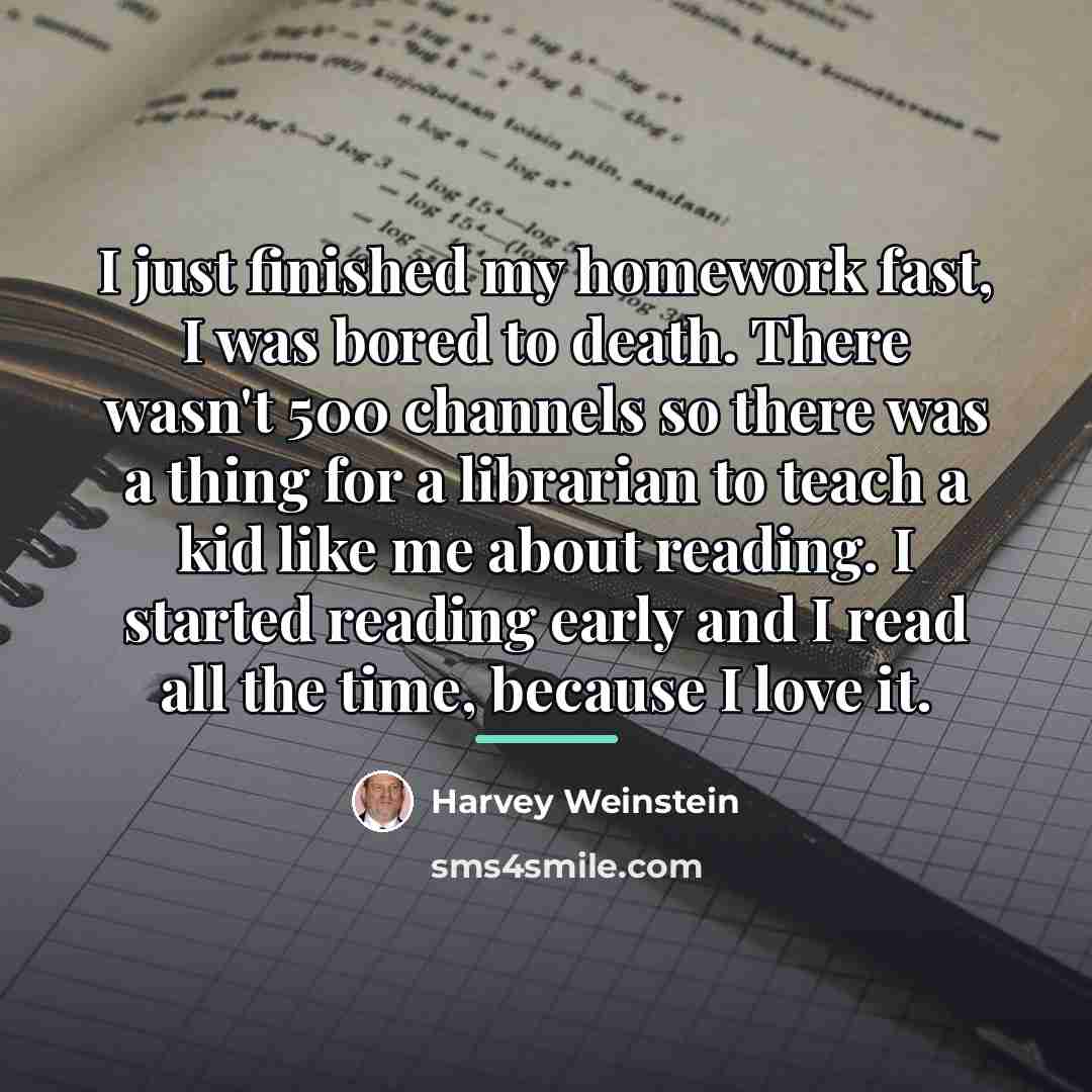 “I just finished my homework fast, I was bored to…” quote by Harvey Weinstein