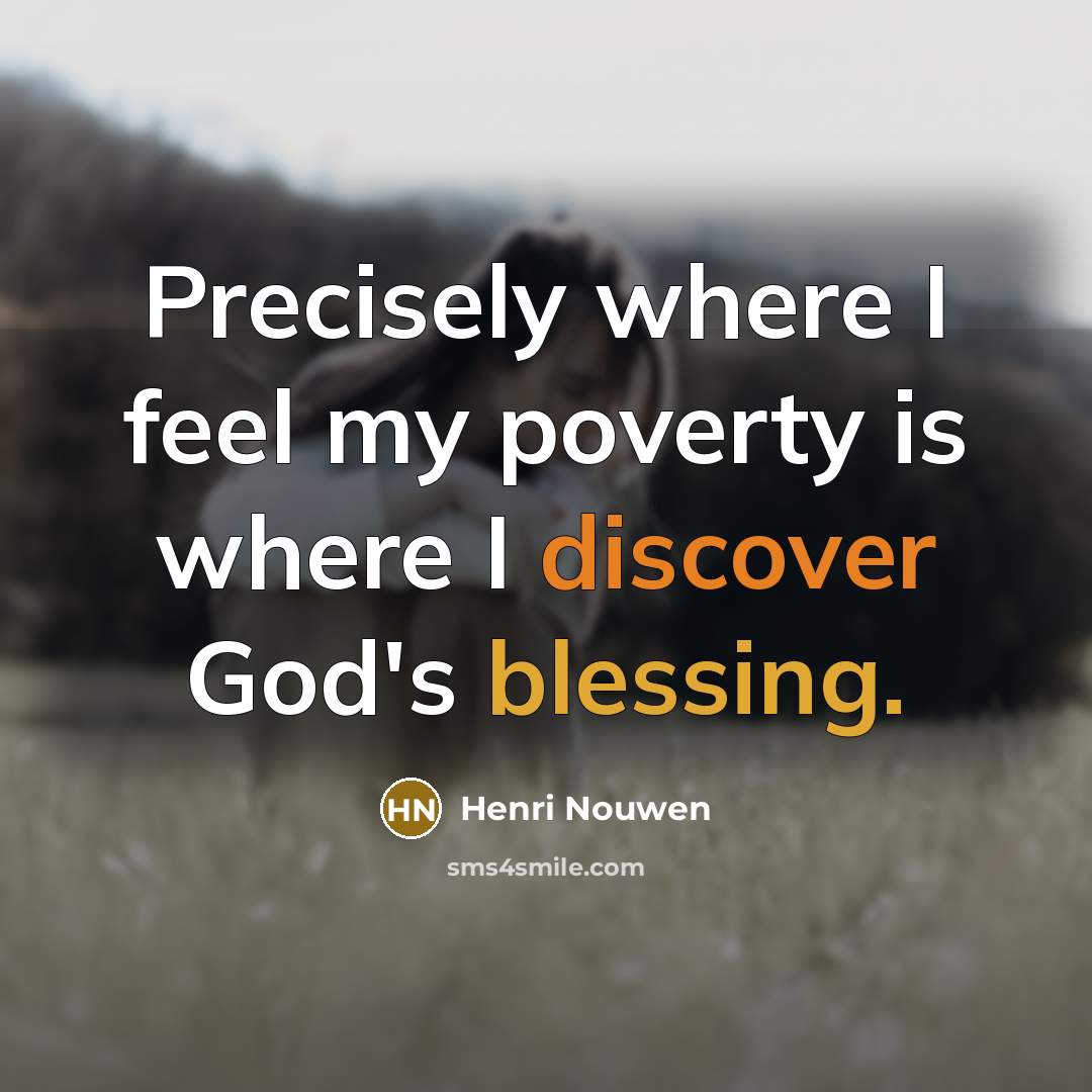“Precisely where I feel my poverty is where I discover…” quote by Henri Nouwen